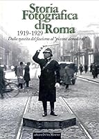 Storia fotografica di Roma 1919-1929. Dalla nascita del fascismo al «piccone demolitore» 887421006X Book Cover