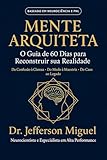 Mente arquiteta: Reprogramação Mental com Neurociência e PNL - Reprograme sua Mente e Alcance a Excelência em 60 Dias (Portuguese Edition)