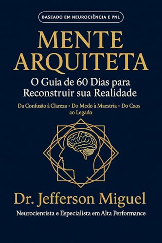 Mente arquiteta: Reprogramação Mental com Neurociência e PNL - Reprograme sua Mente e Alcance a Excelência em 60 Dias (Portuguese Edition)