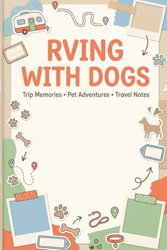 RVing With Dogs Log Book: Pet Friendly Camping Journal: Track Motorhome Parks, Dog Run Amenities, and Vet Records