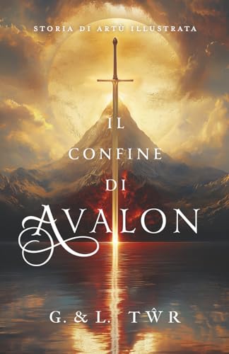 Il confine di Avalon: Storia di Artù illustrata