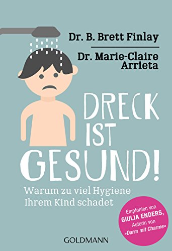 Dreck ist gesund!: Warum zu viel Hygiene Ihrem Kind schadet - Empfohlen von Giulia Enders, Autorin von „Darm mit Charme“ (German Edition)