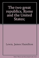 The two great republics, Rome and the United States; B00086FCTK Book Cover