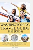 WASHINGTON DC KIDS TRAVEL GUIDE: Fun and Epic Adventure for Families! Discover Hidden Gems, Educative Experiences While Creating Unforgettable Memories That Will Last a Lifetime! B0D9XNBTJF Book Cover