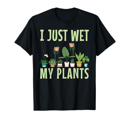 I Just Wet My Plants for a Funny Gardening Novelty Fan T-Shirt