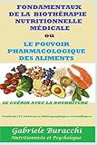  FONDAMENTAUX DE LA BIOTHÉRAPIE NUTRITIONNELLE MÉDICALE ou LE POUVOIR PHARMACOLOGIQUE DES ALIMENTS SE GUÉRIR AVEC LA NOURRITURE Contient 171 références bibliographiques scientifiques