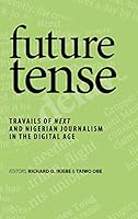 future tense: TRAVAILS OF NEXT AND NIGERIAN JOURNALISM IN THE DIGITAL AGE 1504936949 Book Cover