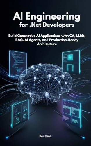 AI Engineering for .NET Developers: Build Generative AI Applications with C#, LLMs, RAG, AI Agents, and Production-Ready Architecture