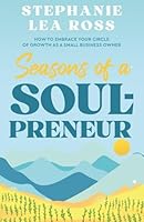 Seasons of a Soul-Preneur: How to Embrace Your Circle of Growth as a Small Business Owner 1968164030 Book Cover
