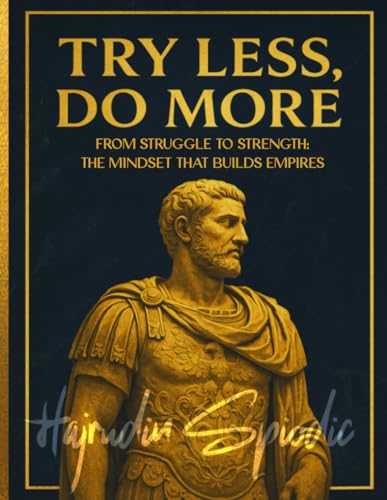 Try Less, Do More: From Struggle to Strength: The Mindset