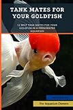 Tank Mates for Your Goldfish: 12 Best Tank Mates for Your Goldfish in a Freshwater Aquarium