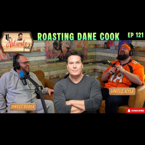 Roasting Dane Cook | The Naturals Podcast | Ep 121