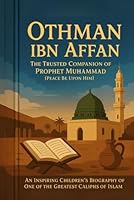 Othman ibn Affan: The Trusted Companion of Prophet Muhammad (Peace Be Upon Him): An Inspiring Children's Biography of One of the Greatest Caliphs of ... The Stories of the Prophet’s Companions) B0F6CHT633 Book Cover