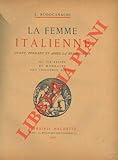  La femme italienne avant, pendant et apres la renaissance. Sa vie privee et mondaine son influence sociale.