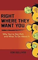 Right Where They Want You: Why You’re Not Rich and What to Do about It 0578571390 Book Cover