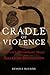 Cradle of Violence: How Boston's Waterfront Mobs Ignited the American Revolution