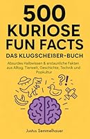 500 Kuriose Fun Facts - Das Klugscheißer-Buch: Absurdes Wissen & erstaunliche Fakten aus Alltag, Tierwelt, Geschichte, Technik und Popkultur (German Edition) B0F5NVCSQ3 Book Cover