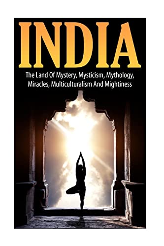 India: The Land of Mystery, Mysticism, Mythology, Miracles, Multiculturalism, and Mightiness