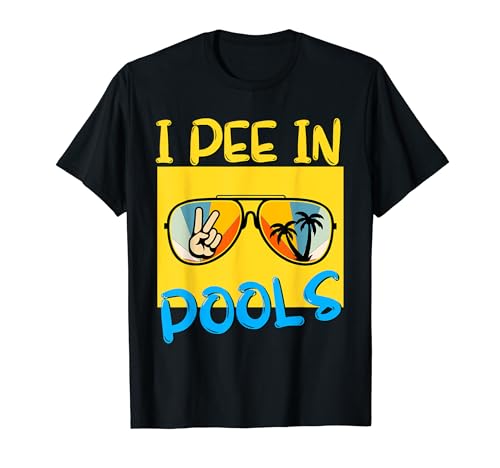 I Pee in Pools Sarcastic Summer For Pools Lovers Sunny Days T-Shirt