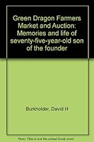 Green Dragon Farmers Market and Auction: Memories and life of seventy-five-year-old son of the founder B0006FA392 Book Cover