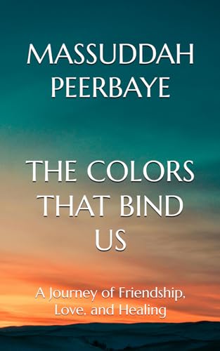 The Colors That Bind Us: A Journey Of Friendship, Love, And Healing
