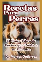 Recetas Para Perros: El Único Libro de Cocina que Cuida a tu Mascota (Spanish Edition) B0D5QVSBMV Book Cover