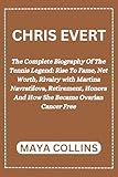 CHRIS EVERT : The Complete Biography Of The Tennis Legend: Rise To Fame, Net Worth, Rivalry with Martina Navratilova, Retirement, Honors And How She Became Ovarian Cancer Free