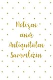  Notizen einer Antiquitäten Sammlerin: Optimal als Notizbuch Zubehör zum eintragen von Notizen für jeden Sammler, Käufer oder Verkäufer von Antiken Gegenständen