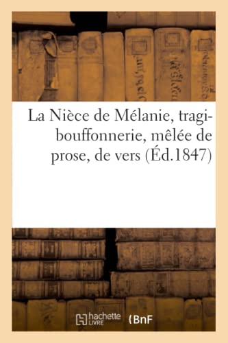 La Nièce de Mélanie, tragi-bouffonnerie, mêlée de prose, de vers, de couplets et de vignettes: , en un prologue, 5 actes et 5 épilogues (Arts) (French Edition)