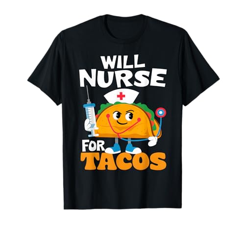 Funny Taco Will Nurse For Tacos Mexican Tacos Nursing T-Shirt