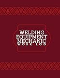  Welding Equipment Mechanic Work Log: Daily Routine Inspection Log, Safety Maintenance and Repair Notebook, Check Tools Logbook, Journal, supplies for ... 120 pages (Welding Tools Maintenance Logbook)