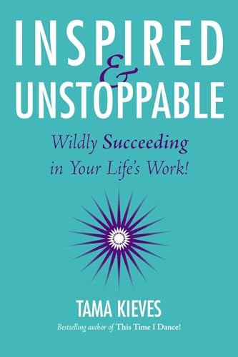 Inspired & Unstoppable: Wildly Succeeding in Your Life's Work!