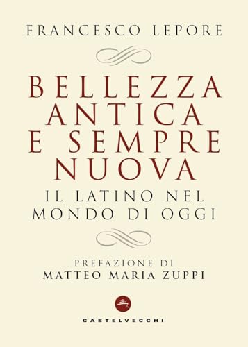 Bellezza antica e sempre nuova. Il latino nel mondo di oggi