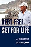 Debt Free and Set for Life: Become Wealthy and Live Your Dreams