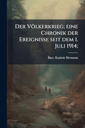 Der Völkerkrieg; eine Chronik der Ereignisse seit dem 1. Juli 1914;: 1 (German Edition)