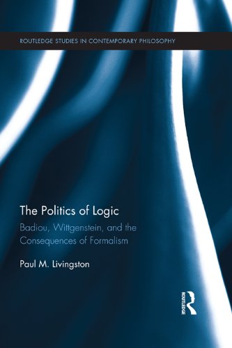 The Politics of Logic: Badiou, Wittgenstein, and the Consequences of Formalism (Routledge Studies in Contemporary Philosophy)