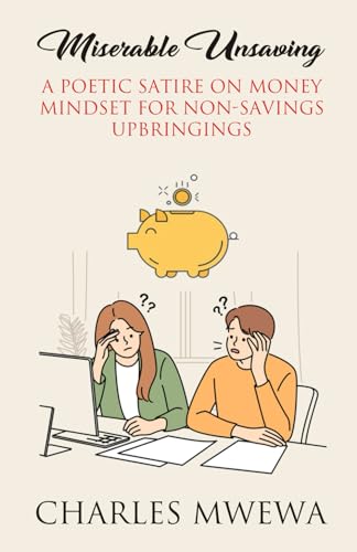 MISERABLE UNSAVING: A Poetic Satire on Money Mindset for Non-Savings Upbringings