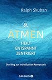  ATMEN - heilt - entspannt - zentriert: Der Weg zur individuellen Atempraxis