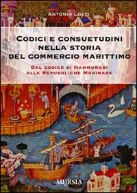 Codici e consuetudini del commercio marittimo. Dal Codice di Hammurabi alle Repubbliche marinare Codici e consuetudini del commercio marittimo. Dal Codice di Hammurabi alle Repubbliche marinare