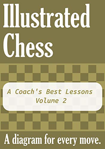 A Coach's Best Lessons - Volume 2: Illustrated Chess - A diagram for every move.