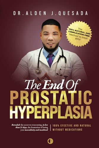 The End of Prostatic Hyperplasia: Dr. Alden J. Quesada's Method to Treat BPH in a 100% Natural way
