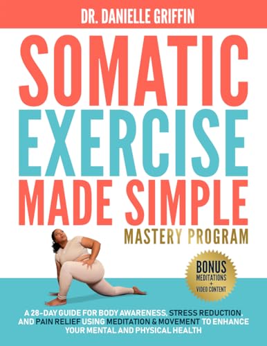 Somatic Exercise Made Simple - Mastery Program: A 28-Day Guide fo...