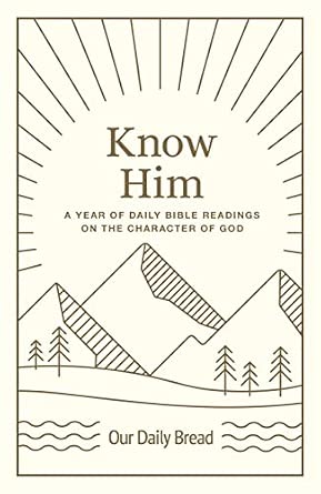 Know Him: A Year of Daily Bible Readings on the Character of God (A 365-Day Devotional on God’s Attributes)