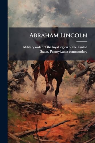 Abraham Lincoln: Military Order of the Loyal Legion of the United States, Commandery of the State of Pennsylvania, Memorial Meeting, February 14, 1912