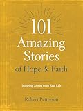 101 Amazing Stories of Hope and Faith: Inspiring Stories from Real Life