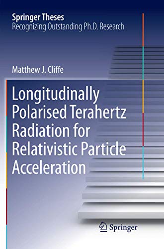 Longitudinally Polarised Terahertz Radiation for Relativistic Particle Acceleration (Springer Theses)