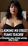 Claiming My Strict Piano Teacher : A Younger Man, Older Woman BBW Story (The Cougar Files)