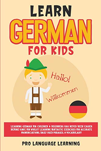 Learn German for Kids: Learning German for Children & Beginners Has Never Been Easier Before! Have Fun Whilst Learning Fantastic Exercises for ... Daily Used Phrases, & Vocabulary!