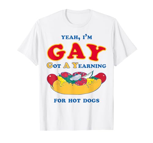 Yeah I'm Gay Got A Yearning for Hot Dogs Funny Meme LGBTQ T-Shirt