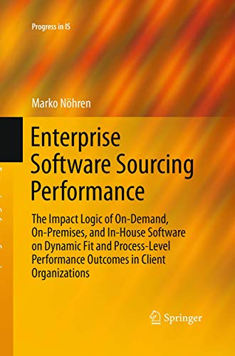 Enterprise Software Sourcing Performance: The Impact Logic of On-Demand, On-Premises, and In-House Software on Dynamic Fit and Process-Level ... in Client Organizations (Progress in IS)